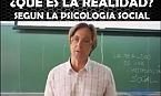 ¿Qué es la realidad? Según la psicología social