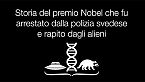 Storia del premio Nobel che fu arrestato dalla polizia svedese e rapito dagli alieni