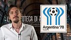 760 - Argentina 1978 - I mondiali dei desaparecidos e della dittatura