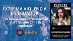 Extrema violencia en Ecuador ¿Un plan para impedir el triunfo de la izquierda?