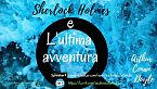 Sherlock Holmes e l'ultima avventura - Arthur Conan Doyle