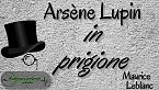Lupin ladro gentiluomo - Arsène Lupin in prigione - Maurice Leblanc