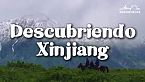 Informe especial: Descubriendo Xinjiang